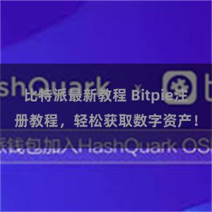 比特派最新教程 Bitpie注册教程，轻松获取数字资产！