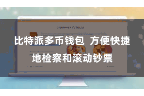 比特派多币钱包  方便快捷地检察和滚动钞票