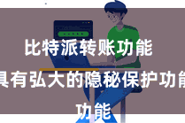 比特派转账功能  具有弘大的隐秘保护功能